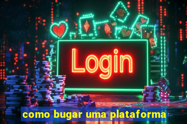 como bugar uma plataforma